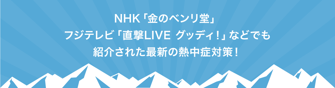NHK「金のベンリ堂」フジテレビ「直撃LIVE グッディ!」などでも紹介された最新の熱中症対策!