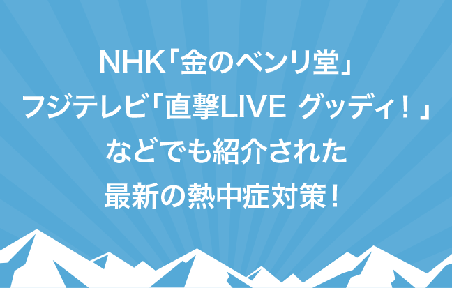 NHK「金のベンリ堂」フジテレビ「直撃LIVE グッディ!」などでも紹介された最新の熱中症対策!